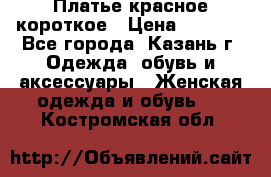 Платье красное короткое › Цена ­ 1 200 - Все города, Казань г. Одежда, обувь и аксессуары » Женская одежда и обувь   . Костромская обл.